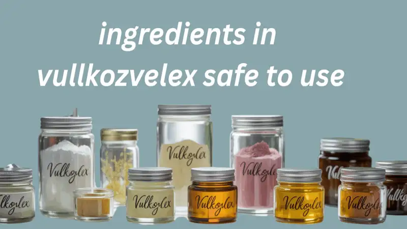 ingredients in vullkozvelex safe to use