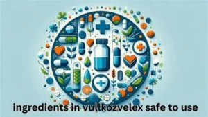 ingredients in vullkozvelex safe to use 